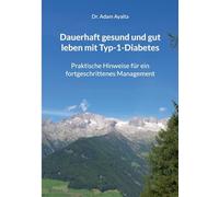 Dauerhaft gesund und gut leben mit Typ-1-Diabetes: Praktische Hinweise für ein fortgeschrittenes Management