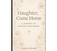 Daughter, Come Home: A Journey of Healing & Becoming