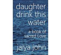Daughter Drink This Water: A Book of Sacred Love