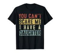 Daughter Gift to Dad You Can't Scare Me I Have A Daughter T-Shirt