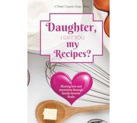 Daughter, I Gift You My Recipes?: A Family Recipe Keepsake Journal for Cherished Dishes, Handwritten by You. Best Mom & Daughter gift of love and shared memories through food.