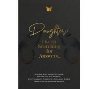 Daughter, I Keep Searching for Answers...: A Guided Grief Journal for Coping with the Loss of a Daughter, with Therapeutic Prompts for Healing and Growth (Open Letter for Bereaved Mothers)