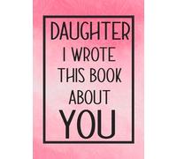 Daughter I Wrote This Book About You: Fill In The Blank With Prompts About What I Love About My Daughter,Perfect For Your Daughter's Birthday, Christmas or valentine day