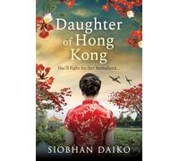 Daughter of Hong Kong: A heartbreaking, emotional wartime read from Siobhan Daiko, author of The Girl from Portofino