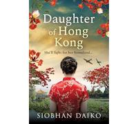 Daughter of Hong Kong: A heartbreaking, emotional wartime read from Siobhan Daiko, author of The Girl from Portofino