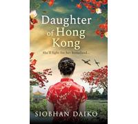 Daughter of Hong Kong: A heartbreaking, emotional wartime read from Siobhan Daiko, author of The Girl from Portofino