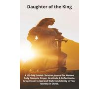 Daughter of the King: A 120-Day Guided Christian Journal for Women Daily Prompts, Prayer, Gratitude & Reflection to Grow Closer to God and Walk Confidently in Your Identity in Christ