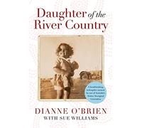 Daughter of the River Country: A heartbreaking redemptive memoir by one of Australia's stolen Aboriginal generation