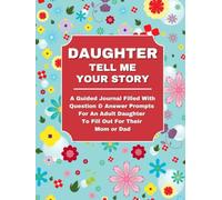 DAUGHTER TELL ME YOUR STORY: A Guided Journal Filled With Question & Answer Prompts For An Adult Daughter To Fill Out For Their Mom or Dad