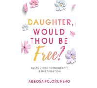 Daughter Would Thou Be Free: Overcoming Pornography and Masturbation
