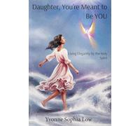 Daughter, You're Meant to Be YOU: Living Elegantly by the Holy Spirit