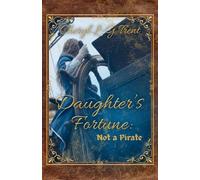 Daughter's Fortune: Not a Pirate Book: 1 (Not a Pirate Series)