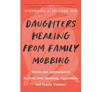 Daughters Healing from Family Mobbing: Stories and Approaches to Recover from Shunning, Aggression, and Family Violence