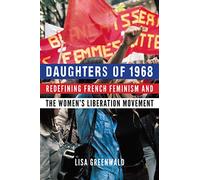 Daughters of 1968: Redefining French Feminism and the Women's Liberation Movement