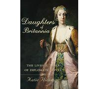 Daughters of Britannia: The Lives and Times of Diplomatic Wives