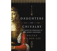 Daughters of Chivalry: The Forgotten Children of King Edward Longshanks