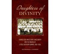Daughters of Divinity : Evangelical Protestant Christianity and the Making of a New Southern Woman, 1830-1930