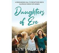 Daughters Of Eve: A resounding call to recapture God's glorious vision for women