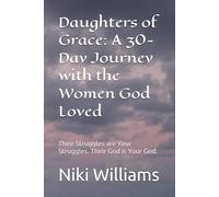 Daughters of Grace: A 30-Day Journey with the Women God Loved: Their Struggles are Your Struggles. Their God is Your God.