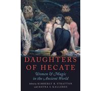 Daughters of Hecate: Women And Magic In The Ancient World