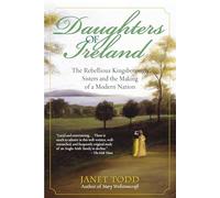 Daughters of Ireland: The Rebellious Kingsborough Sisters and the Making of a Modern Nation