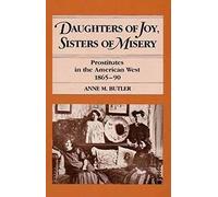 Daughters of Joy, Sisters of Misery: Prostitutes in the American West, 1865-90