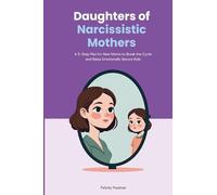 Daughters of Narcissistic Mothers: A 5-Step Plan for New Moms to Break the Cycle and Raise Emotionally Secure Kids