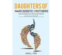 Daughters of Narcissistic Mothers: How to Handle your Narcissistic Mother and recover Yoursel