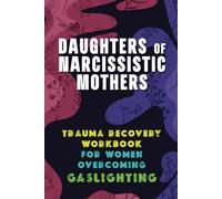 Daughters of Narcissistic Mothers - Trauma Recovery Workbook for Women Overcoming Gaslighting: Self Help Journal with Prompts for Healing from Manipulation and Toxic Relationships