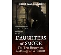 Daughters of Smoke. The True History and Mythology of Witchcraft: From Ancient Goddesses to the Salem Witch Trials, and the Women Who Refused to Burn (Formidable Legends of Mythology)