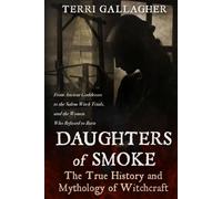 Daughters of Smoke. The True History and Mythology of Witchcraft: From Ancient Goddesses to the Salem Witch Trials, and the Women Who Refused to Burn (Formidable Legends of Mythology)