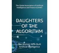 DAUGHTERS OF THE ALGORITHM: The Women Who Built Artificial Intelligence