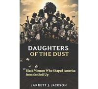 DAUGHTERS OF THE DUST: Black Women Who Shaped America from the Soil Up