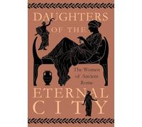 Daughters of the Eternal City: The Women of Ancient Rome