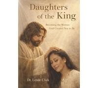 Daughters of the King: Becoming the Woman God Created You to Be