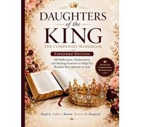 Daughters of the King: The Companion Workbook - Expanded Edition: 100 Reflections, Declarations, and Healing Exercises to Help You Reclaim Your Identity in God