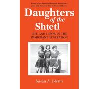 Daughters of the Shtetl: Life and Labor in the Immigrant Generation