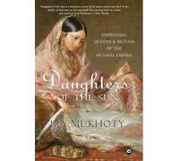 Daughters of the Sun: Empresses, Queens and Begums of the Mughal Empire