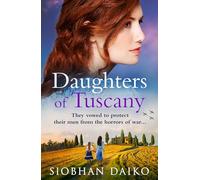 Daughters of Tuscany: An emotional wartime historical novel from BESTSELLER Siobhan Daiko
