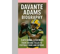 DAVANTE ADAMS-BIOGRAPHY: CATCHING LEGENDS-FROM FRESNO FIELDS TO FOOTBALL FAME AND BEYOND