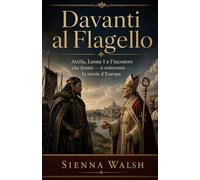 Davanti al Flagello: Attila, Leone I e l’incontro che fermò - o reinventò - la storia d’Europa