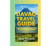 Davao Travel Guide: Explore Mountains, Wildlife, and Cultural Treasures in Mindanao, Philippines (Clara Horizons Travel Guide)