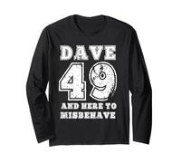Dave 49 and here to Misbehave Funny 49th Birthday Long Sleeve T-Shirt