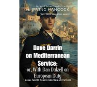 Dave Darrin on Mediterranean Service; or, With Dan Dalzell on European Duty By H. Irving Hancock (Illustrated & Annotated): Naval Cadets Grand European Adventures