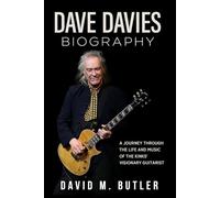 Dave Davies Biography: A Journey Through the Life and Music of The Kinks’ Visionary Guitarist