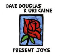 Douglas, Dave & Uri Caine Duo – Present Joys