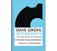 Dave Grohl Biography: The Long Road to Resonance: A Life Fueled by Passion and Persistence