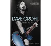 Dave Grohl: Times Like His: Foo Fighters, Nirvana and Other Misadventures