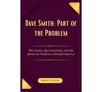 Dave Smith: Part of the Problem: The Comic, the Contrarian, and the Battle for Truth in a Divided America