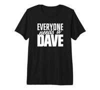Dave T-Shirt - Everyone Needs a Dave Premium T-Shirt